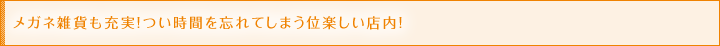 メガネ雑貨が充実！何時間でも居たくなる楽しい店内！