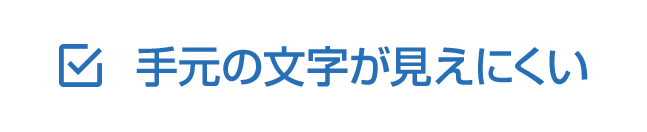 手元の文字が見えにくい