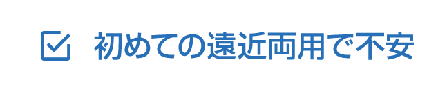 初めての遠近両用で不安