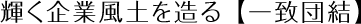 輝く企業風土を造る 【一致団結】